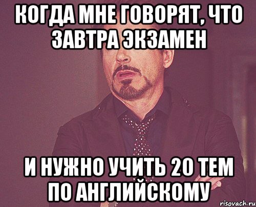 когда мне говорят, что завтра экзамен и нужно учить 20 тем по английскому, Мем твое выражение лица