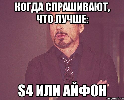 когда спрашивают, что лучше: s4 или айфон, Мем твое выражение лица