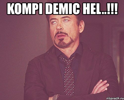 kompi demic hel..!!! , Мем твое выражение лица