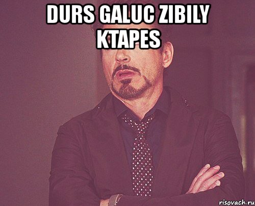 durs galuc zibily ktapes , Мем твое выражение лица