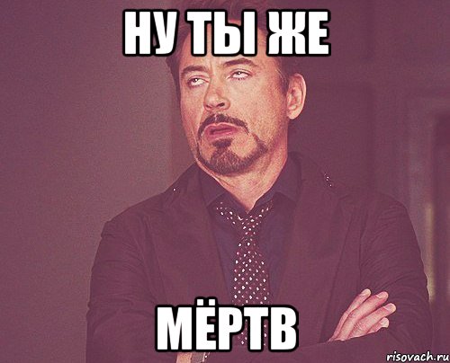 ну ты же мёртв, Мем твое выражение лица