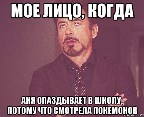 мое лицо, когда аня опаздывает в школу, потому что смотрела покемонов, Мем твое выражение лица