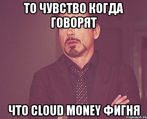 то чувство когда говорят что cloud money фигня, Мем твое выражение лица