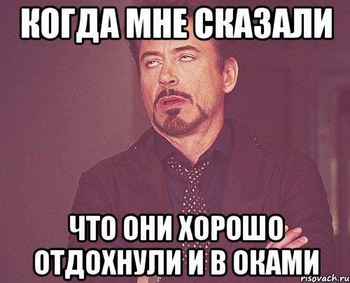 когда мне сказали что они хорошо отдохнули и в оками, Мем твое выражение лица