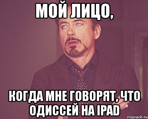 мой лицо, когда мне говорят, что одиссей на ipad, Мем твое выражение лица