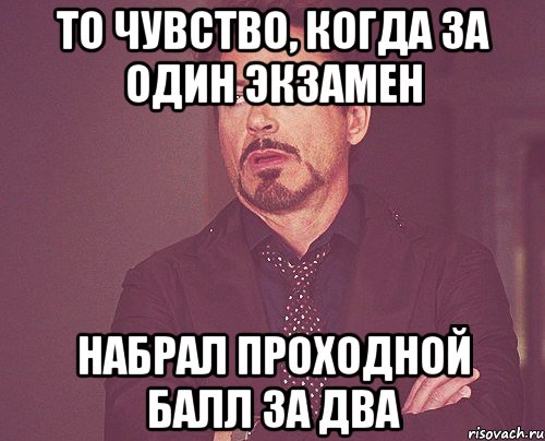 то чувство, когда за один экзамен набрал проходной балл за два, Мем твое выражение лица