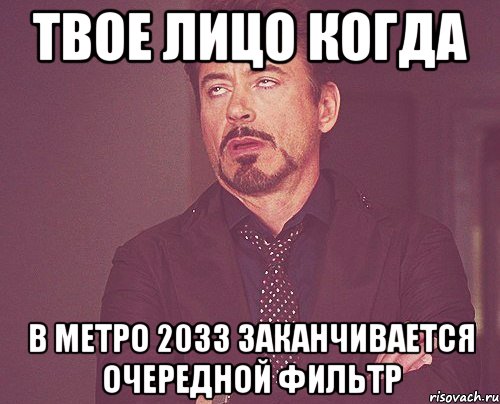 твое лицо когда в метро 2033 заканчивается очередной фильтр, Мем твое выражение лица