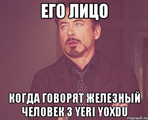 его лицо когда говорят железный человек 3 yeri yoxdu, Мем твое выражение лица
