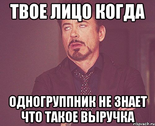 твое лицо когда одногруппник не знает что такое выручка, Мем твое выражение лица