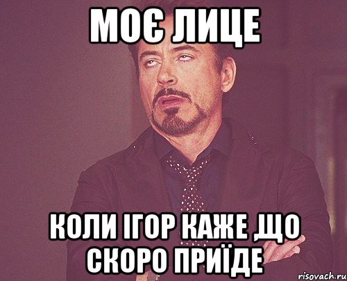 моє лице коли ігор каже ,що скоро приїде, Мем твое выражение лица