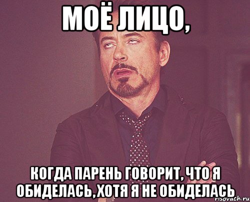 моё лицо, когда парень говорит, что я обиделась, хотя я не обиделась, Мем твое выражение лица