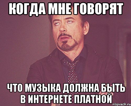 когда мне говорят что музыка должна быть в интернете платной, Мем твое выражение лица