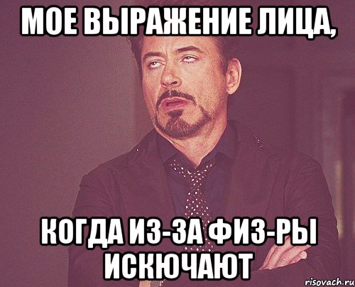 мое выражение лица, когда из-за физ-ры искючают, Мем твое выражение лица