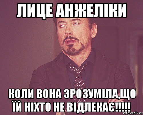 лице анжеліки коли вона зрозуміла,що їй ніхто не відлекає!!!, Мем твое выражение лица