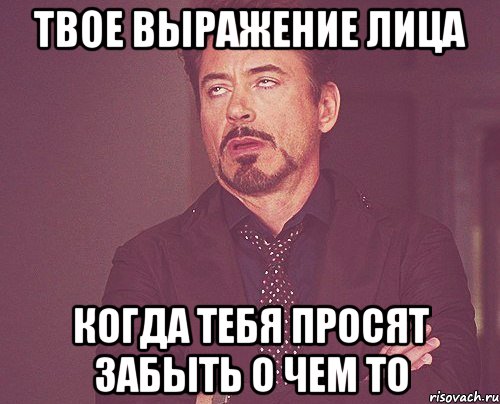 твое выражение лица когда тебя просят забыть о чем то, Мем твое выражение лица