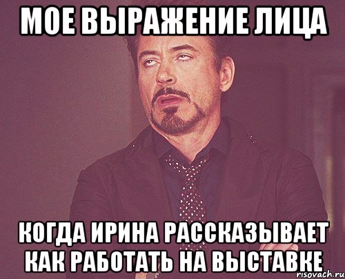 мое выражение лица когда ирина рассказывает как работать на выставке, Мем твое выражение лица