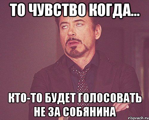 то чувство когда... кто-то будет голосовать не за собянина, Мем твое выражение лица