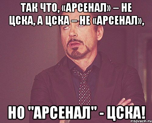 так что, «арсенал» – не цска, а цска – не «арсенал», но "арсенал" - цска!, Мем твое выражение лица