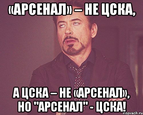 «арсенал» – не цска, а цска – не «арсенал», но "арсенал" - цска!, Мем твое выражение лица