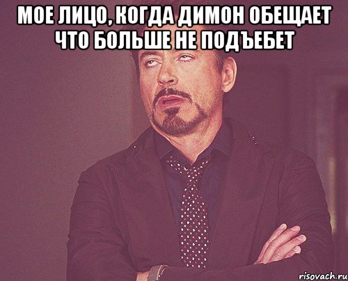 мое лицо, когда димон обещает что больше не подъебет , Мем твое выражение лица