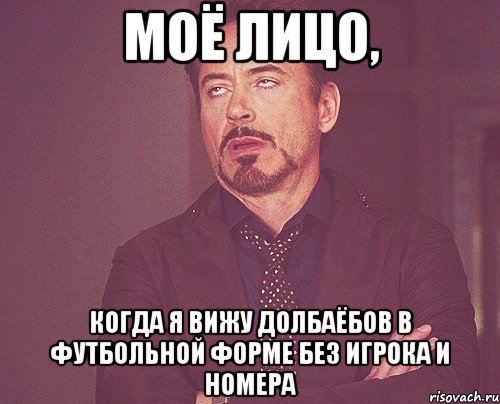 моё лицо, когда я вижу долбаёбов в футбольной форме без игрока и номера, Мем твое выражение лица