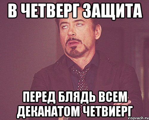 в четверг защита перед блядь всем деканатом четвиерг, Мем твое выражение лица