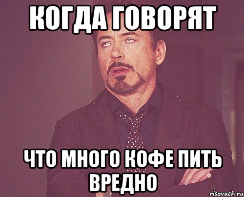 когда говорят что много кофе пить вредно, Мем твое выражение лица
