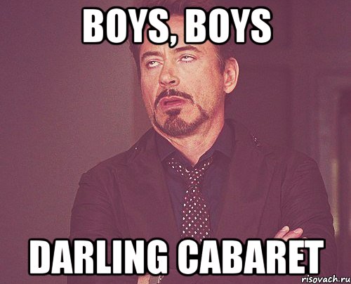 boys, boys darling сabaret, Мем твое выражение лица