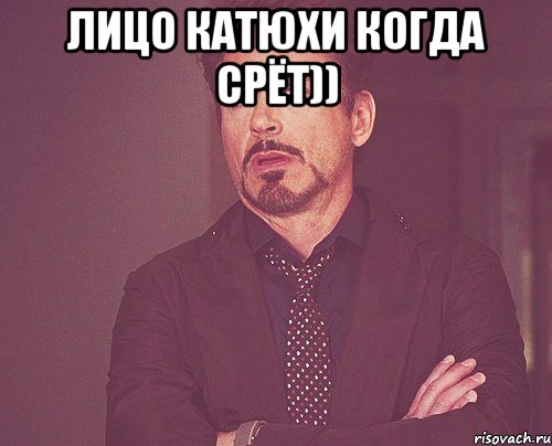 лицо катюхи когда срёт)) , Мем твое выражение лица