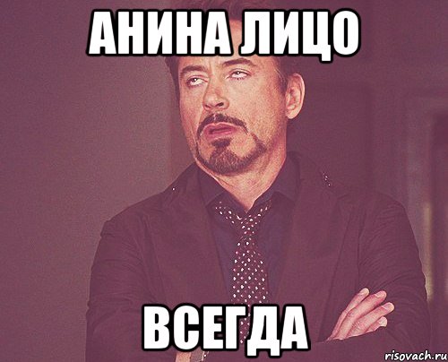 анина лицо всегда, Мем твое выражение лица