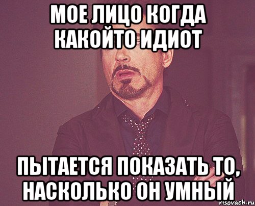 мое лицо когда какойто идиот пытается показать то, насколько он умный, Мем твое выражение лица