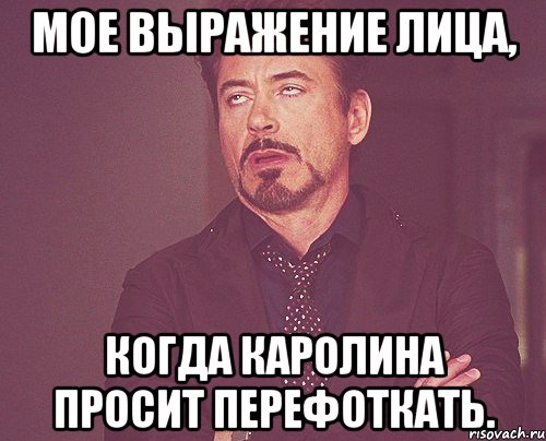 мое выражение лица, когда каролина просит перефоткать., Мем твое выражение лица