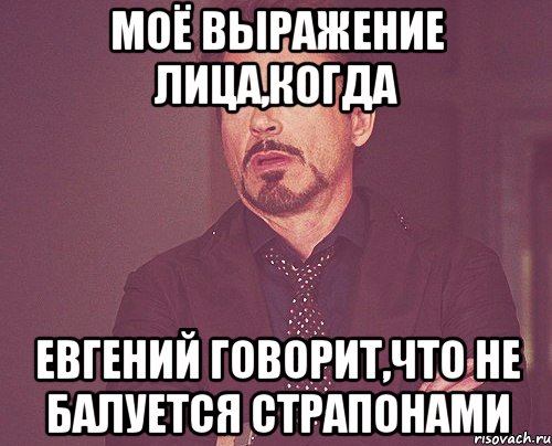 моё выражение лица,когда евгений говорит,что не балуется страпонами, Мем твое выражение лица