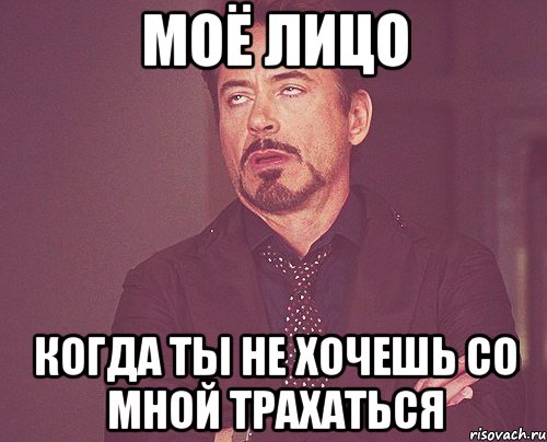 моё лицо когда ты не хочешь со мной трахаться, Мем твое выражение лица