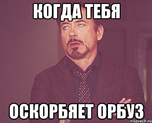 когда тебя оскорбяет орбуз, Мем твое выражение лица
