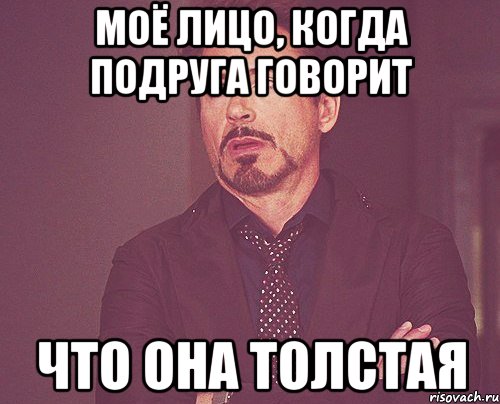 моё лицо, когда подруга говорит что она толстая, Мем твое выражение лица