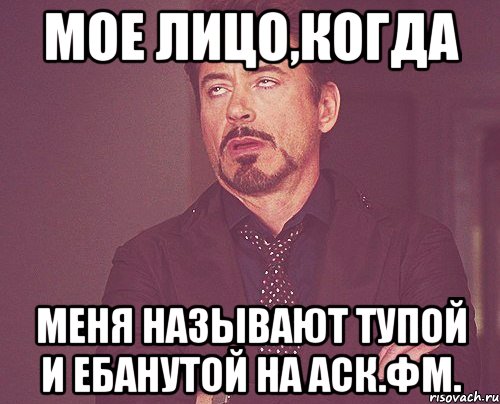 мое лицо,когда меня называют тупой и ебанутой на аск.фм., Мем твое выражение лица