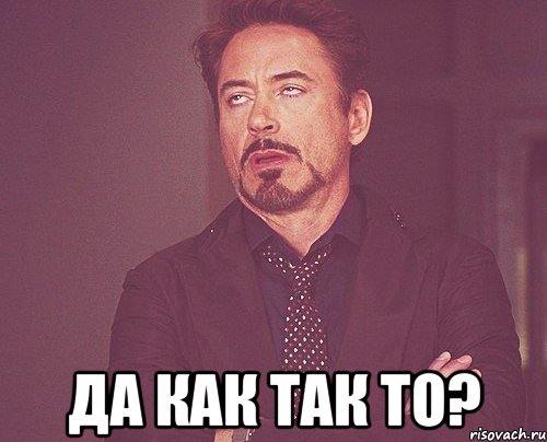  да как так то?, Мем твое выражение лица