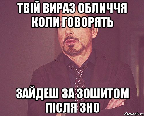 твій вираз обличчя коли говорять зайдеш за зошитом після зно, Мем твое выражение лица