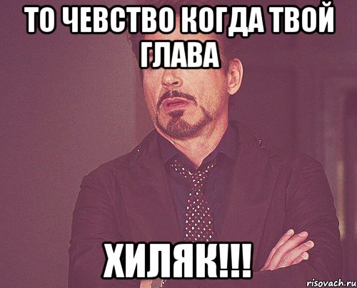 то чевство когда твой глава хиляк!!!, Мем твое выражение лица