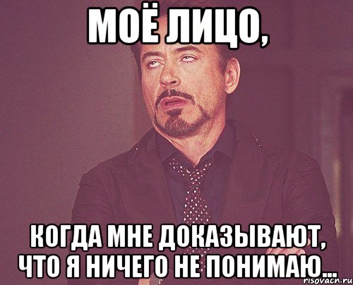 моё лицо, когда мне доказывают, что я ничего не понимаю..., Мем твое выражение лица