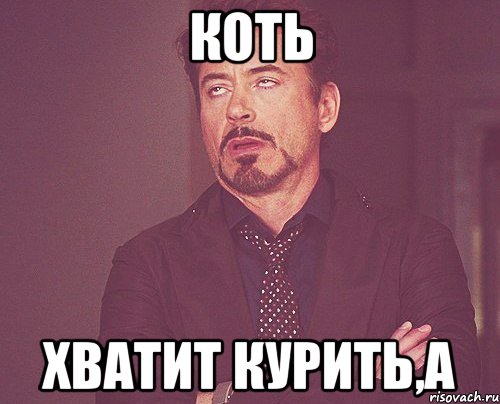 коть хватит курить,а, Мем твое выражение лица