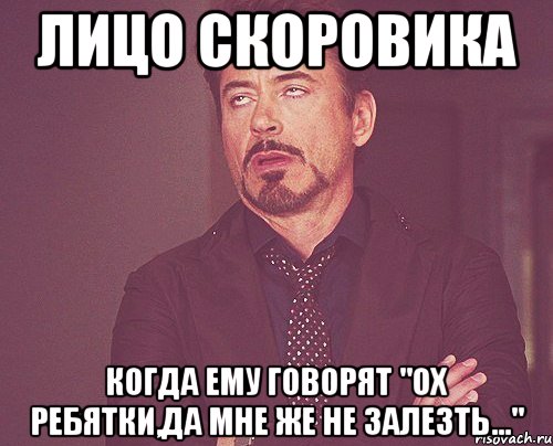 лицо скоровика когда ему говорят "ох ребятки,да мне же не залезть...", Мем твое выражение лица