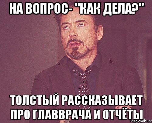 на вопрос- "как дела?" толстый рассказывает про главврача и отчёты, Мем твое выражение лица