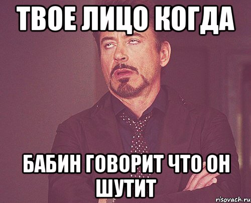 твое лицо когда бабин говорит что он шутит, Мем твое выражение лица