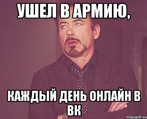 ушел в армию, каждый день онлайн в вк, Мем твое выражение лица