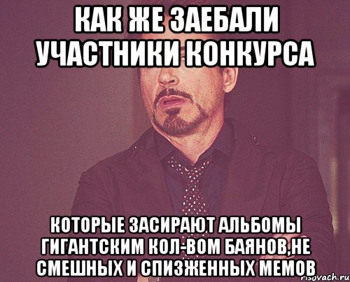 как же заебали участники конкурса которые засирают альбомы гигантским кол-вом баянов,не смешных и спизженных мемов, Мем твое выражение лица