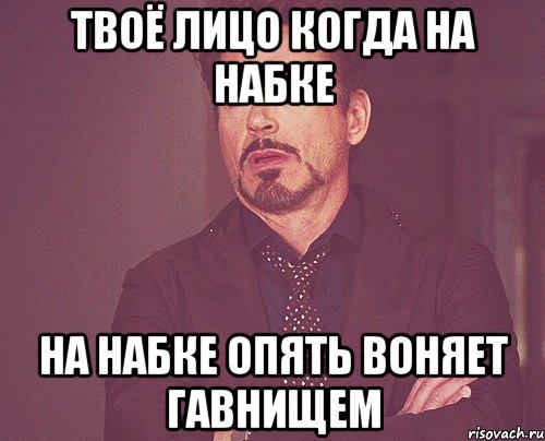 твоё лицо когда на набке на набке опять воняет гавнищем, Мем твое выражение лица