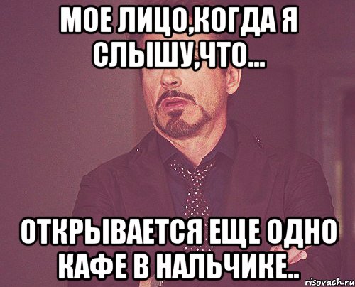 мое лицо,когда я слышу,что... открывается еще одно кафе в нальчике.., Мем твое выражение лица