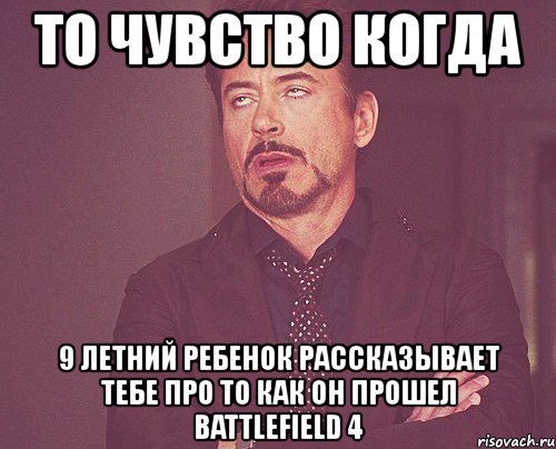 то чувство когда 9 летний ребенок рассказывает тебе про то как он прошел battlefield 4, Мем твое выражение лица